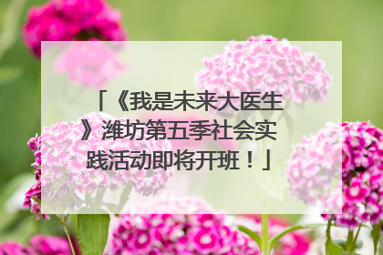 《我是未来大医生》潍坊第五季社会实践活动即将开班！