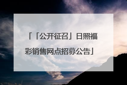 「公开征召」日照福彩销售网点招募公告