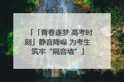 「青春逐梦 高考时刻」静音降噪 为考生筑牢“隔音墙”