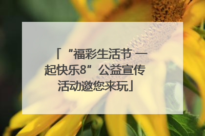 “福彩生活节 一起快乐8”公益宣传活动邀您来玩