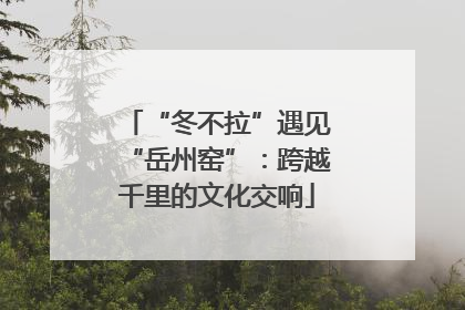 “冬不拉”遇见“岳州窑”：跨越千里的文化交响