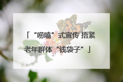 “唠嗑”式宣传 捂紧老年群体“钱袋子”