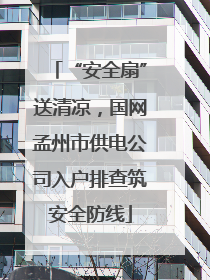 “安全扇”送清凉，国网孟州市供电公司入户排查筑安全防线