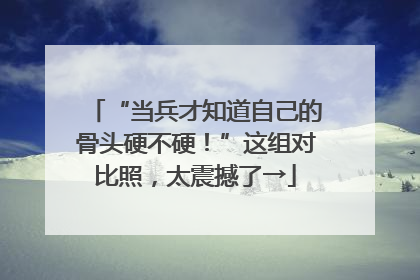 “当兵才知道自己的骨头硬不硬！”这组对比照，太震撼了→