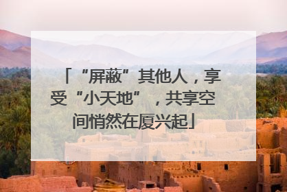 “屏蔽”其他人，享受“小天地”，共享空间悄然在厦兴起
