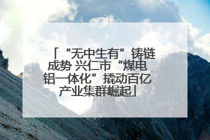 “无中生有”铸链成势 兴仁市“煤电铝一体化”撬动百亿产业集群崛起