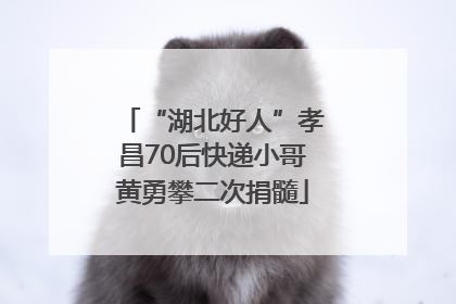 “湖北好人”孝昌70后快递小哥黄勇攀二次捐髓