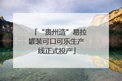 “贵州造”易拉罐装可口可乐生产线正式投产