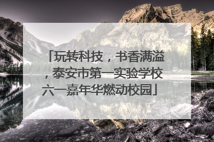 玩转科技，书香满溢，泰安市第一实验学校六一嘉年华燃动校园