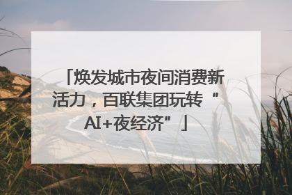 焕发城市夜间消费新活力，百联集团玩转“AI+夜经济”