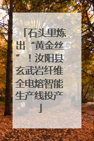 石头里炼出“黄金丝”！汝阳县玄武岩纤维全电熔智能生产线投产