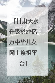 甘肃天水升级搭建亿万中华儿女网上祭祖平台