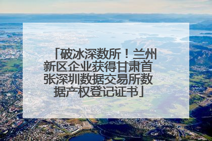 破冰深数所！兰州新区企业获得甘肃首张深圳数据交易所数据产权登记证书