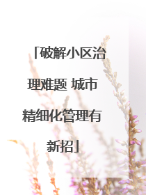 破解小区治理难题 城市精细化管理有新招