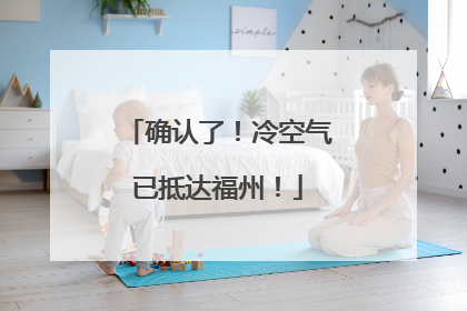 确认了！冷空气已抵达福州！