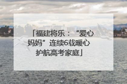 福建将乐：“爱心妈妈”连续6载暖心护航高考家庭