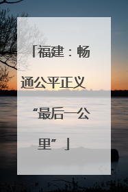 福建：畅通公平正义“最后一公里”