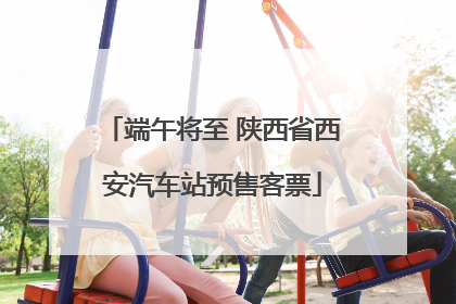 端午将至 陕西省西安汽车站预售客票