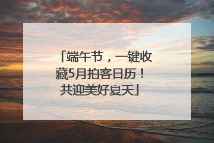 端午节，一键收藏5月拍客日历！共迎美好夏天