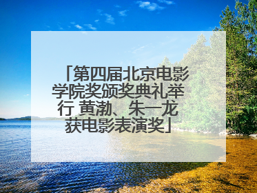 第四届北京电影学院奖颁奖典礼举行 黄渤、朱一龙获电影表演奖