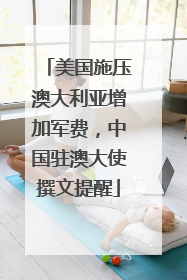 美国施压澳大利亚增加军费，中国驻澳大使撰文提醒