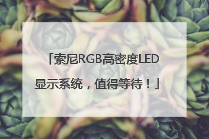 索尼RGB高密度LED显示系统，值得等待！