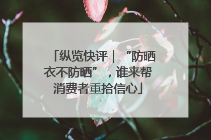 纵览快评｜“防晒衣不防晒”，谁来帮消费者重拾信心