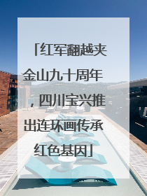 红军翻越夹金山九十周年，四川宝兴推出连环画传承红色基因