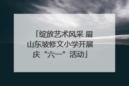绽放艺术风采 眉山东坡修文小学开展庆“六一”活动