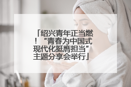 绍兴青年正当燃！“青春为中国式现代化挺膺担当”主题分享会举行