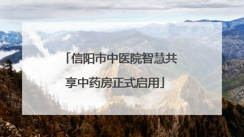 信阳市中医院智慧共享中药房正式启用