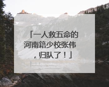 一人救五命的河南籍少校张伟，归队了！