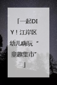 一起DIY！江岸区幼儿嗨玩“童趣集市”