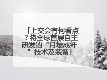 上交会有何看点？将全球首展自主研发的“月壤成纤”技术及装备