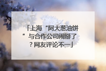 上海“阿大葱油饼”与合作公司闹掰了？网友评论不一