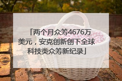 两个月众筹4676万美元，安克创新创下全球科技类众筹新纪录