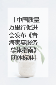 中国质量万里行促进会发布《青海家宴服务总体指南》团体标准