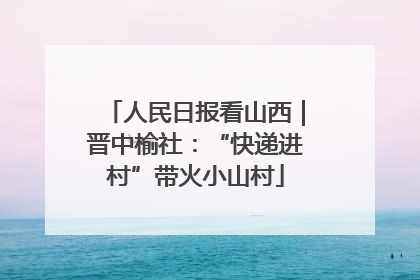 人民日报看山西｜晋中榆社：“快递进村”带火小山村
