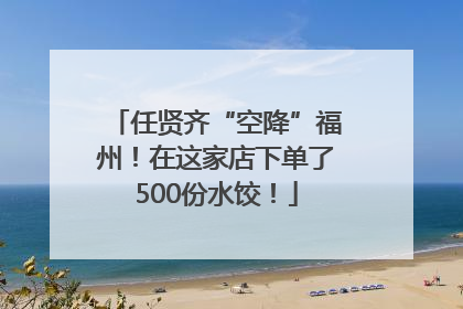 任贤齐“空降”福州！在这家店下单了500份水饺！