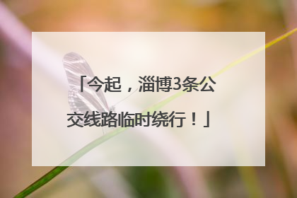 今起，淄博3条公交线路临时绕行！