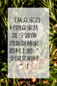 从众家治村到众家共富 宁波前湾新区傅家路村上榜“全国文明村”