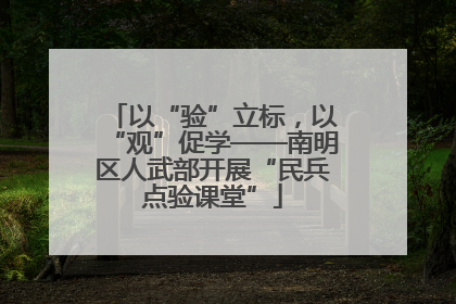 以“验”立标，以“观”促学——南明区人武部开展“民兵点验课堂”