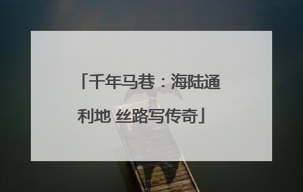 千年马巷：海陆通利地 丝路写传奇