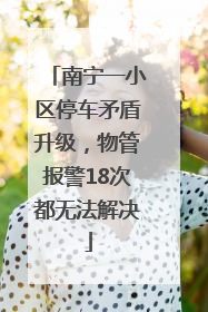 南宁一小区停车矛盾升级，物管报警18次都无法解决