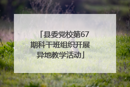 县委党校第67期科干班组织开展异地教学活动