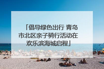 倡导绿色出行 青岛市北区亲子骑行活动在欢乐滨海城启程