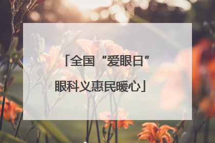 全国“爱眼日”眼科义惠民暖心