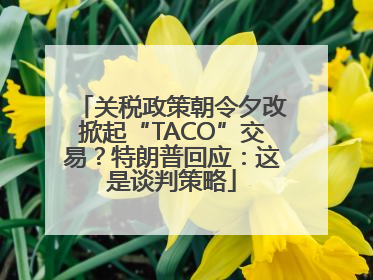 关税政策朝令夕改掀起“TACO”交易？特朗普回应：这是谈判策略