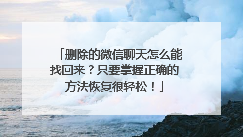 删除的微信聊天怎么能找回来？只要掌握正确的方法恢复很轻松！