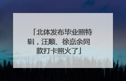 北体发布毕业照特辑，汪顺、徐嘉余同款打卡照火了
